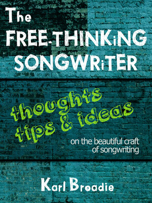 cover image of The Free-Thinking Songwriter: Thoughts, Tips and Ideas on the Beautiful Craft of Songwriting